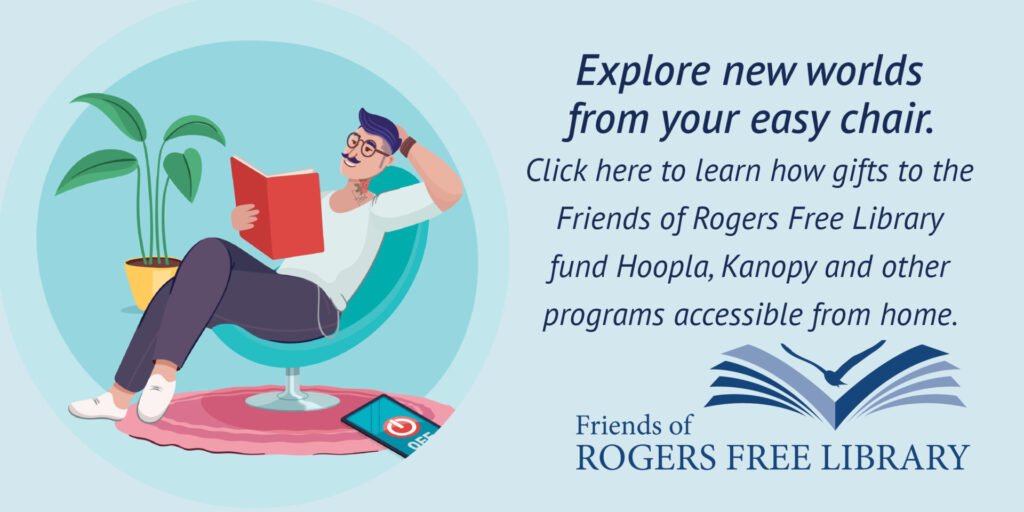 Cartoon image of a man in an easy chair, reading a book. An iPad is on the floor. Text reads "Explore new worlds from your easy chair. Click here to learn how gifts to the Friends of Rogers Free Library fund Hoopla, Kanopy and other programs accessible from home."