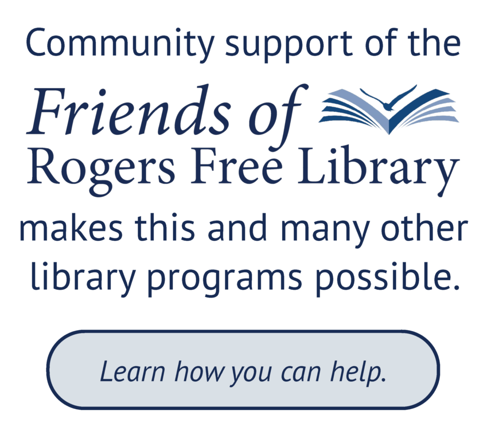 Text image that reads, "community support of the Friends of Rogers Free Library makes this and many other library programs possible. Learn how you can help." Clicking on it takes you to the Friends' website.