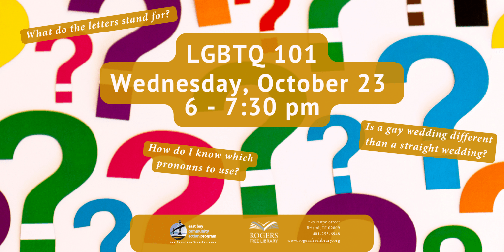 Colorful questions marks in different sizes. Questions read: What do the letters stand for? How do I know which pronouns to use? Are gay weddings different than straight weddings? Text reads: LGBTQ 101 Wednesday October 23, 6 - 7:30 pm.