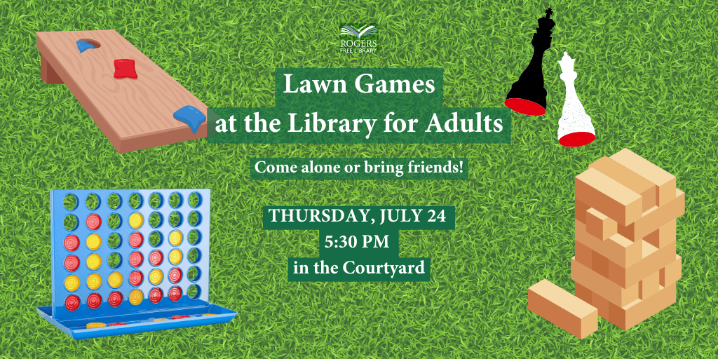 Text reads: Lawn games at the Library for Adults. Thursday, July 24 at 5:30 pm. Images of games: Connect 4, Giant Jenga, Chess pieces and Corn Hole.