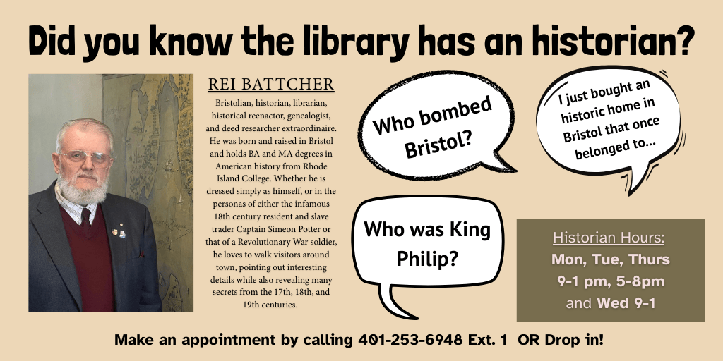 Photo of a older man witha beard. Text reads: Did you know the library has an historian? Make an appointment by calling 401-253-6948 Ext. 1 OR Drop in!