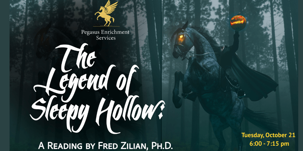 The Legend of Sleepy Hollow, A Reading by Fred Zilian, PhD. Tuesday, October 21 at 6 pm Dark Image of a headless horseman