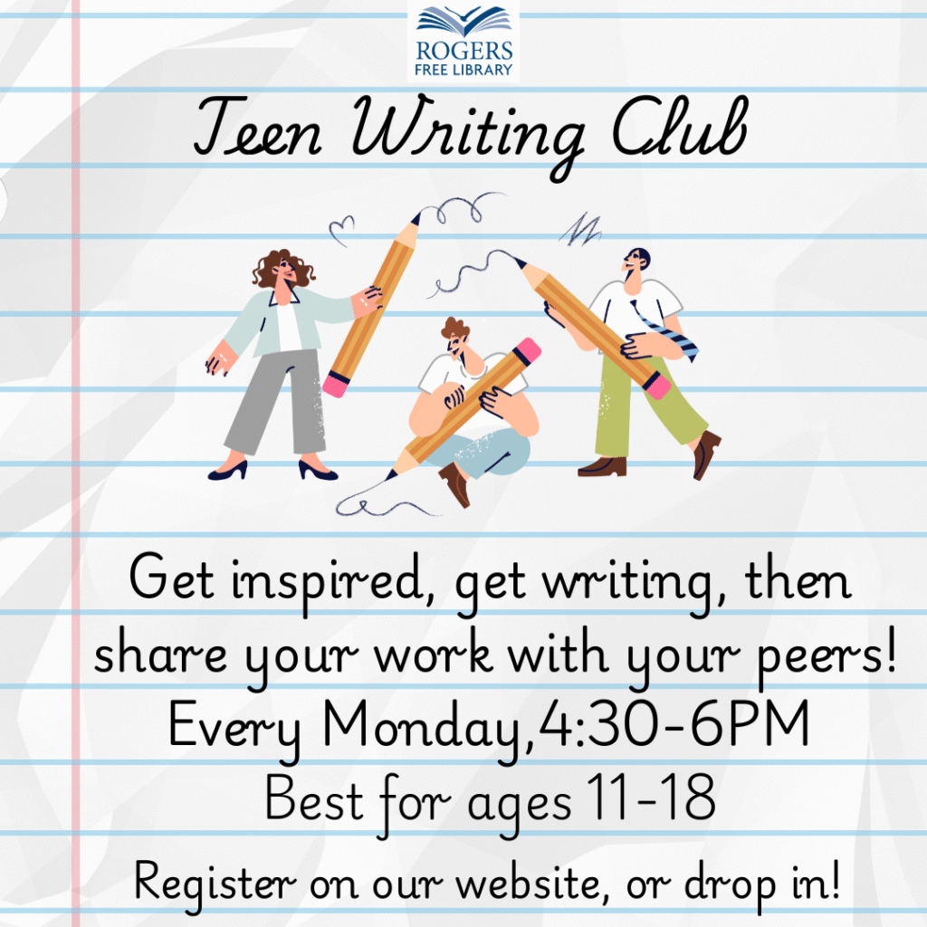 Three figures holding large pencils, with lined paper background, surrounded by the following text: Teen Writing Club. Get inspired, get writing, then share your work with your peers! Every Monday 4:30-6PM. Best for ages 11-18. Register on our website or drop in!