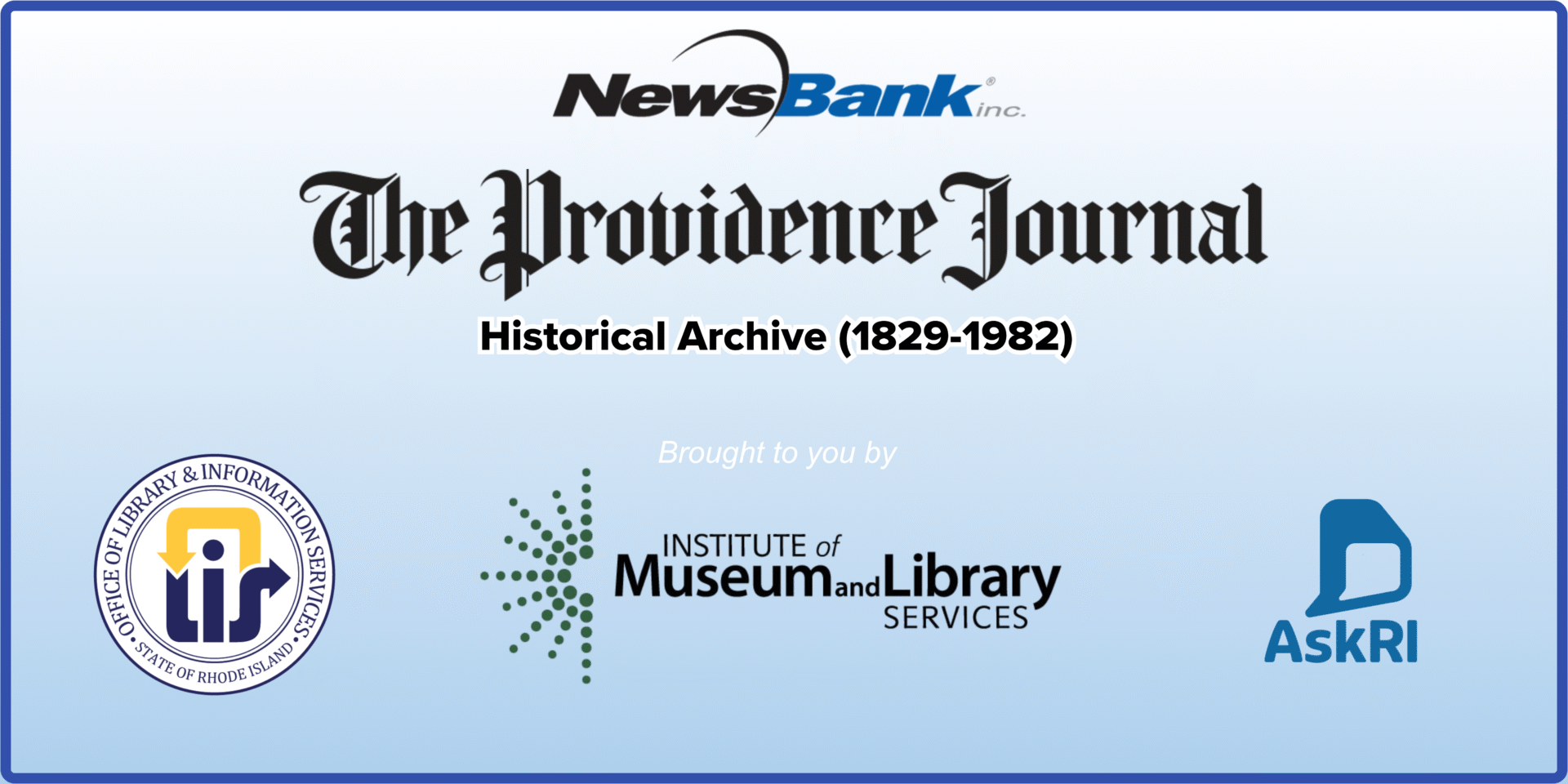 Logos for the NewsBank Providence Journal Historical Archives (1829-1982). Brought to you by the State of Rhode Island Office of Library and Information Services, the Institute of Museum and Library Services, and AskRI.