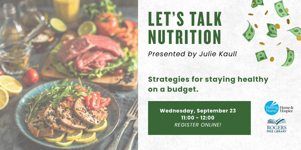 Healthy looking meats and vegetables. On September 23rd at 11:00am, Visiting Nurse Home and Hospice’s Julie Kaull will be giving a presentation on how to create a healthy diet on a budget.