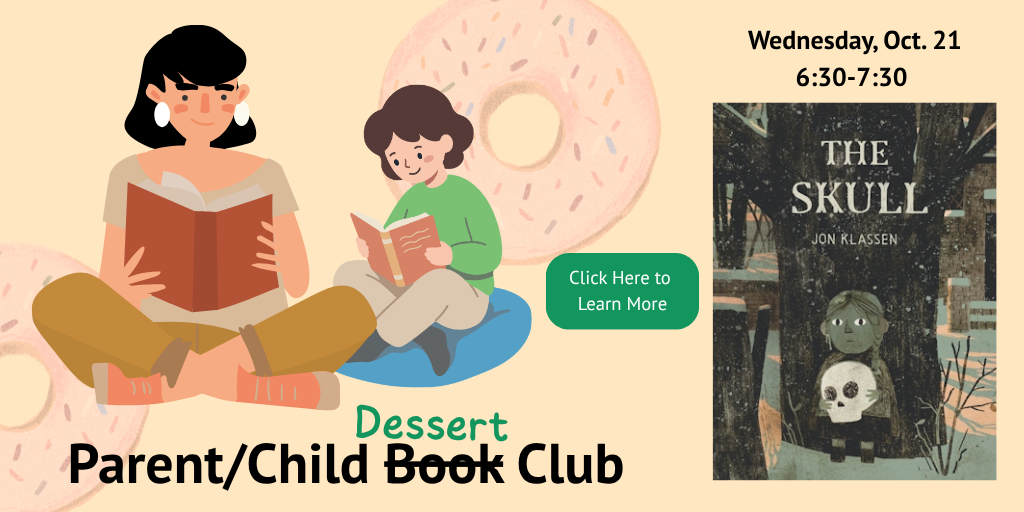 Parent/Child Dessert (Book) Club Wednesday, Oct. 21, 6:30-7:30. Click here to learn more.